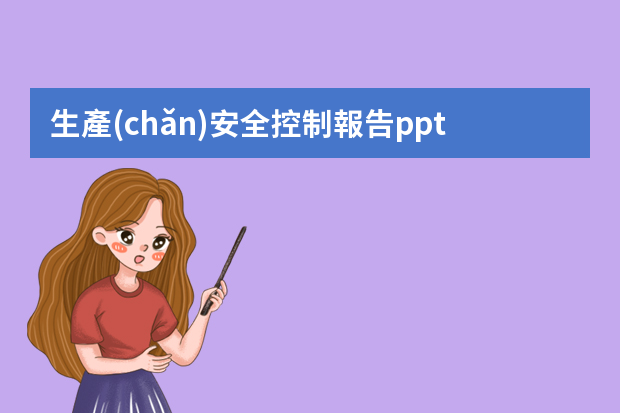 生產(chǎn)安全控制報告ppt 怎樣制定安全生產(chǎn)規(guī)章制度(ppt 32頁)